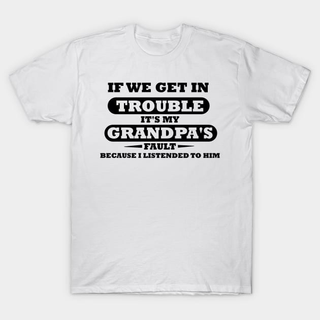 If We Get In Trouble It's My Grandpa's Fault T-Shirt by mogibul